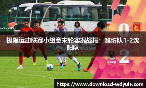 极限运动联赛小组赛末轮实况战报：潍坊队1-2沈阳队